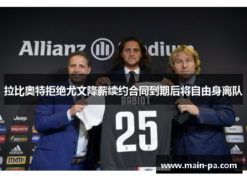 拉比奥特拒绝尤文降薪续约合同到期后将自由身离队 拉比奥特拒绝尤文降薪续约合同到期后将自由身离队